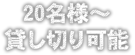 20名様～ 貸し切り可能